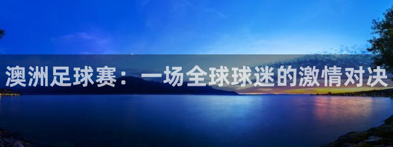 澳洲足球赛：一场全球球迷的激情对决